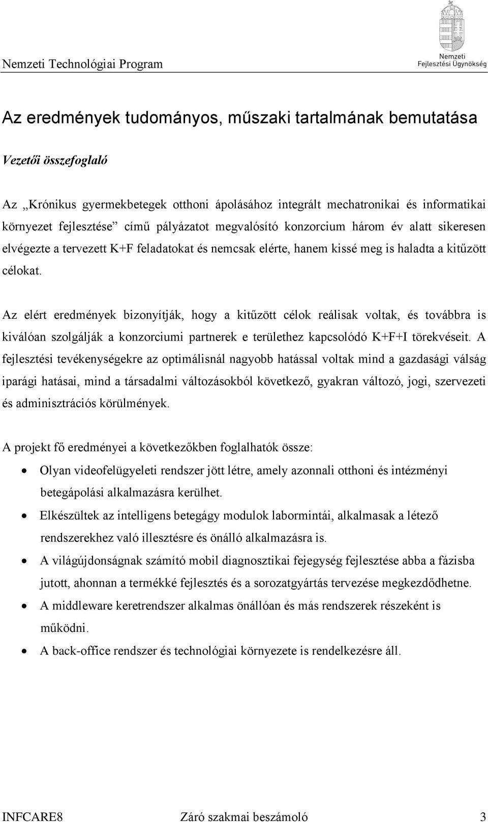 Az elért eredmények bizonyítják, hogy a kitűzött célok reálisak voltak, és továbbra is kiválóan szolgálják a konzorciumi partnerek e területhez kapcsolódó K+F+I törekvéseit.