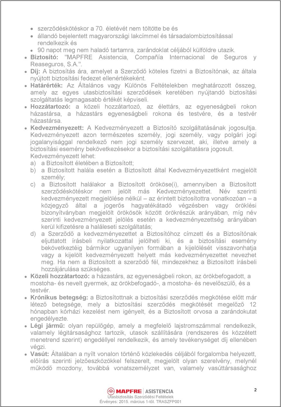 Biztosító: "MAPFRE Asistencia, Compañía Internacional de Seguros y Reaseguros, S.A.". Díj: A biztosítás ára, amelyet a Szerződő köteles fizetni a Biztosítónak, az általa nyújtott biztosítási fedezet ellenértékeként.