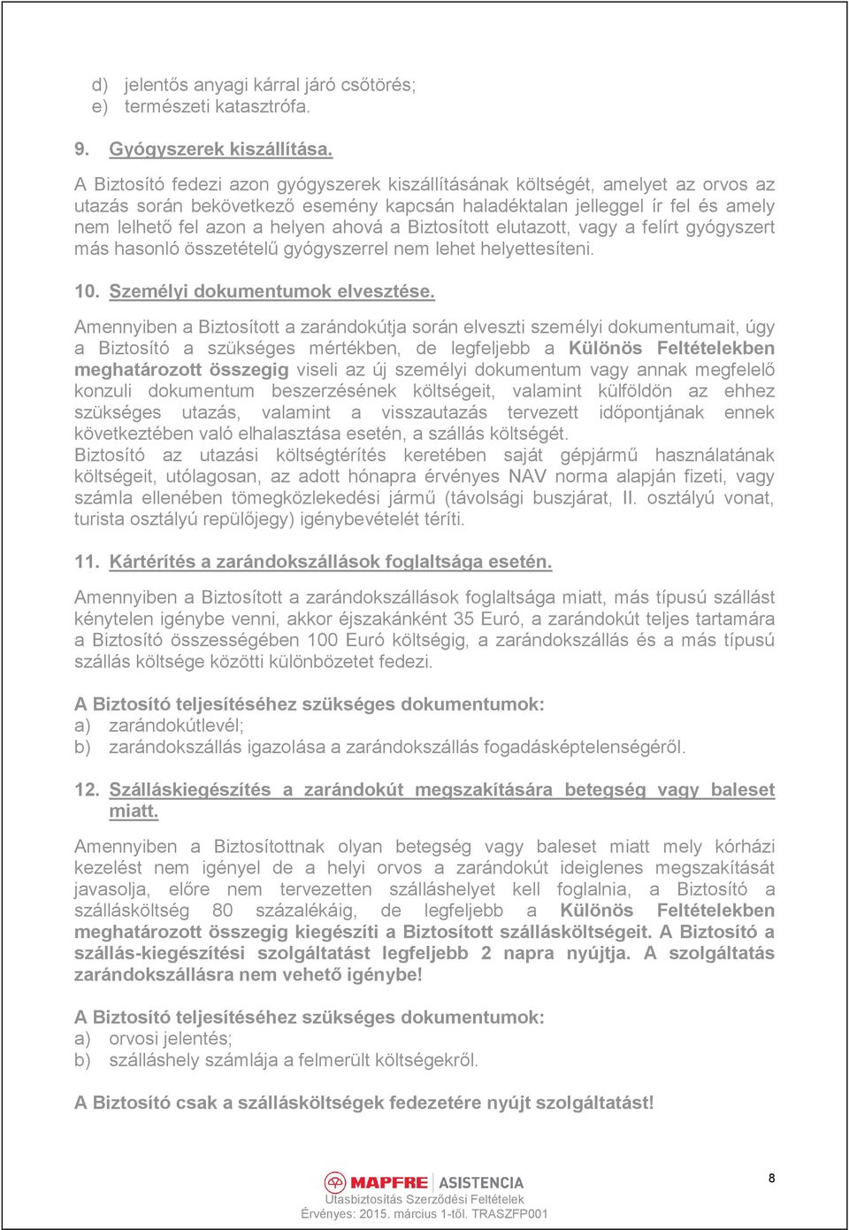 a Biztosított elutazott, vagy a felírt gyógyszert más hasonló összetételű gyógyszerrel nem lehet helyettesíteni. 10. Személyi dokumentumok elvesztése.