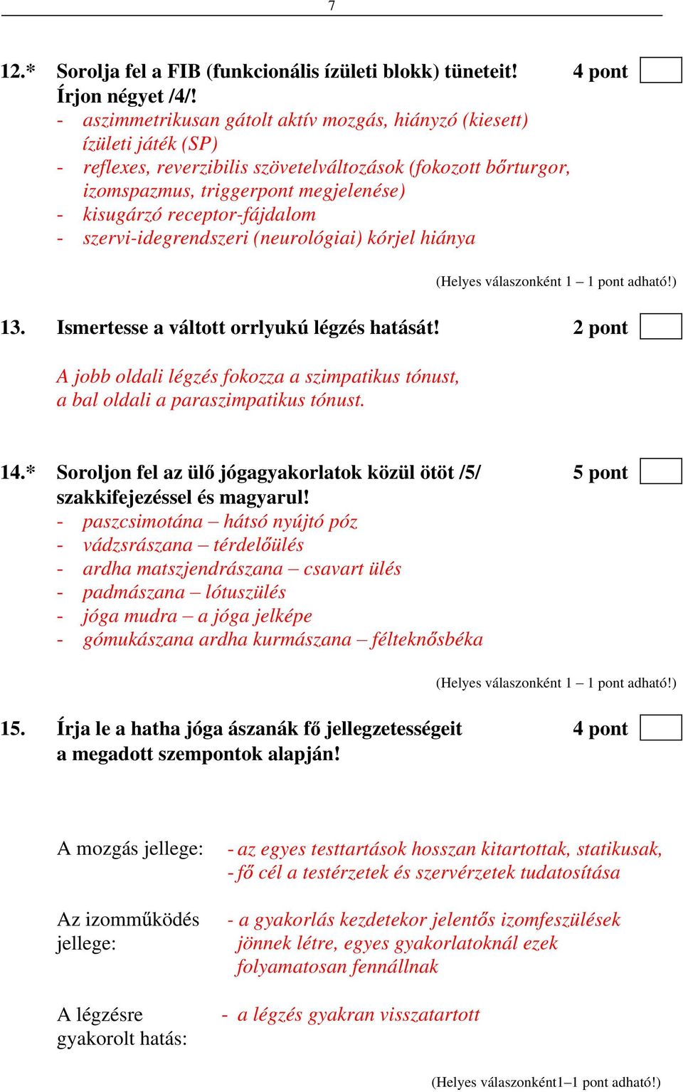 receptor-fájdalom - szervi-idegrendszeri (neurológiai) kórjel hiánya (Helyes válaszonként 1 1 pont adható!) 13. Ismertesse a váltott orrlyukú légzés hatását!