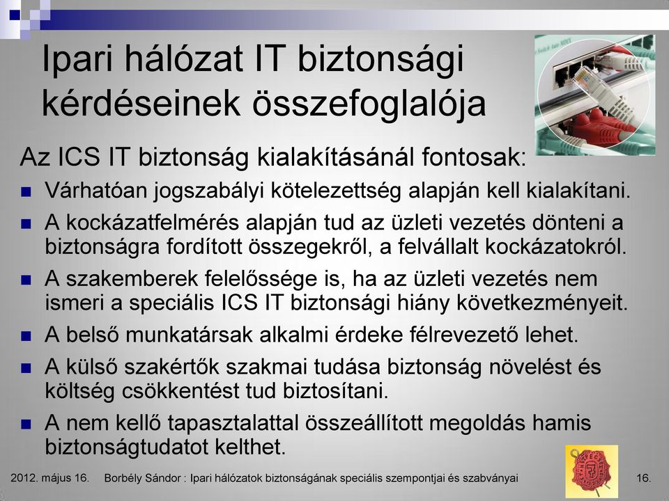 A szakemberek felelőssége is, ha az üzleti vezetés nem ismeri a speciális ICS IT biztonsági hiány következményeit. A belső munkatársak alkalmi érdeke félrevezető lehet.