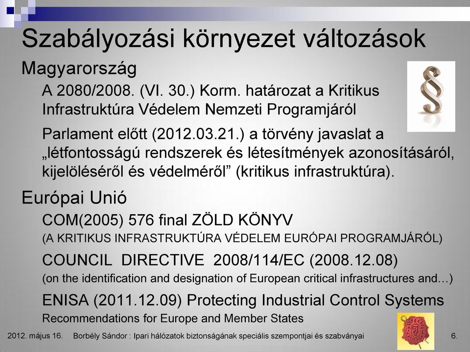 Európai Unió COM(2005) 576 final ZÖLD KÖNYV (A KRITIKUS INFRASTRUKTÚRA VÉDELEM EURÓPAI PROGRAMJÁRÓL) COUNCIL DIRECTIVE 2008/114/EC (2008.12.