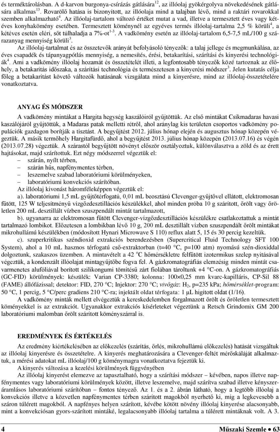 Az illóolaj-tartalom változó értéket mutat a vad, illetve a termesztett éves vagy kétéves konyhakömény esetében.