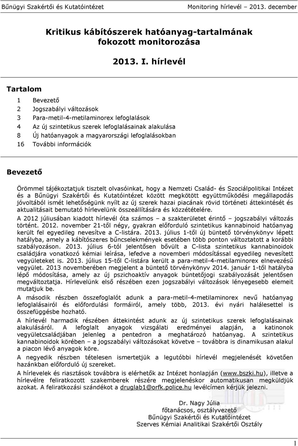 16 További információk Bevezető Örömmel tájékoztatjuk tisztelt olvasóinkat, hogy a Nemzeti Család- és Szociálpolitikai Intézet és a Bűnügyi Szakértői és Kutatóintézet között megkötött együttműködési