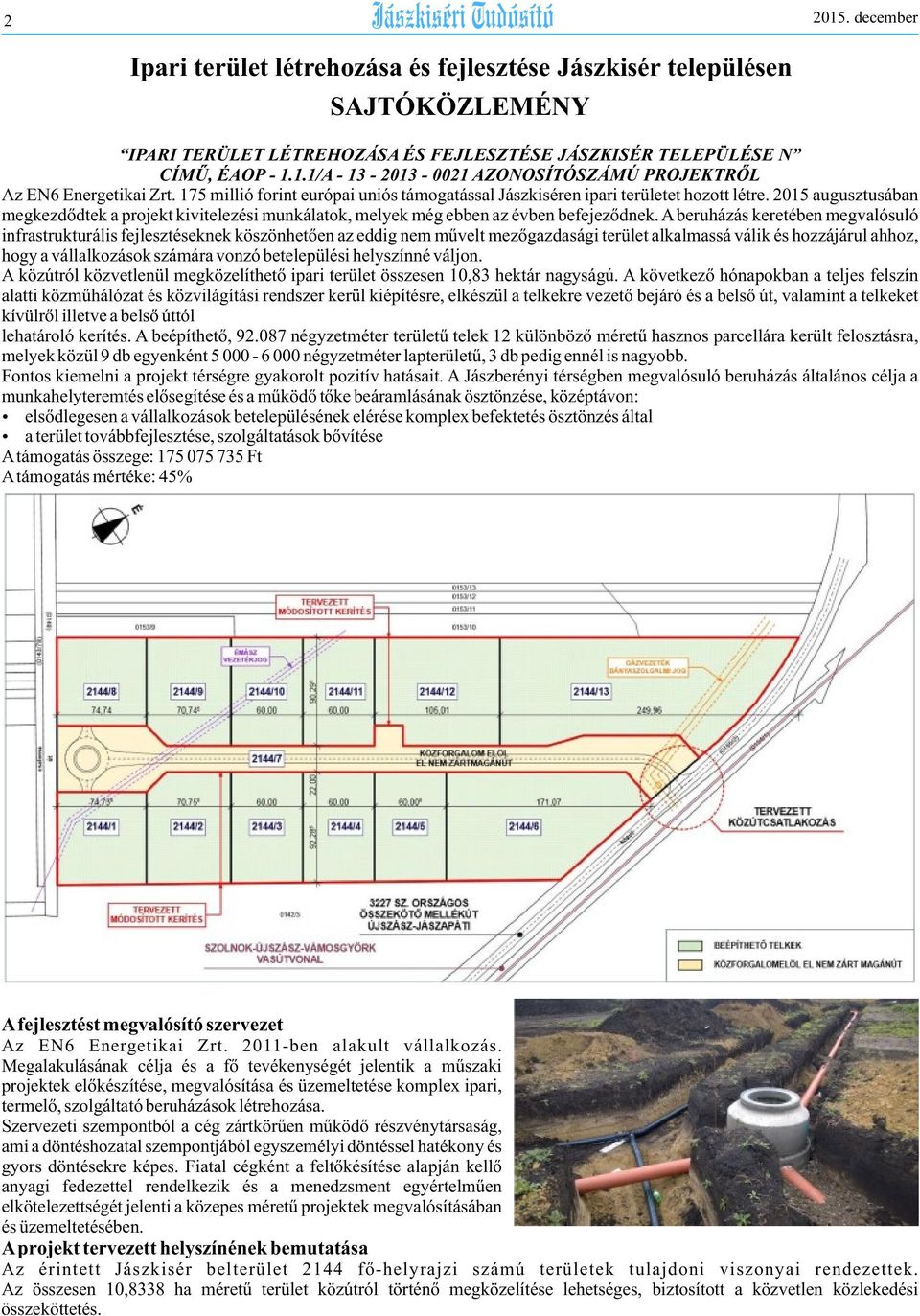 A beruházás keretében megvalósuló infrastrukturális fejlesztéseknek köszönhetõen az eddig nem mûvelt mezõgazdasági terület alkalmassá válik és hozzájárul ahhoz, hogy a vállalkozások számára vonzó