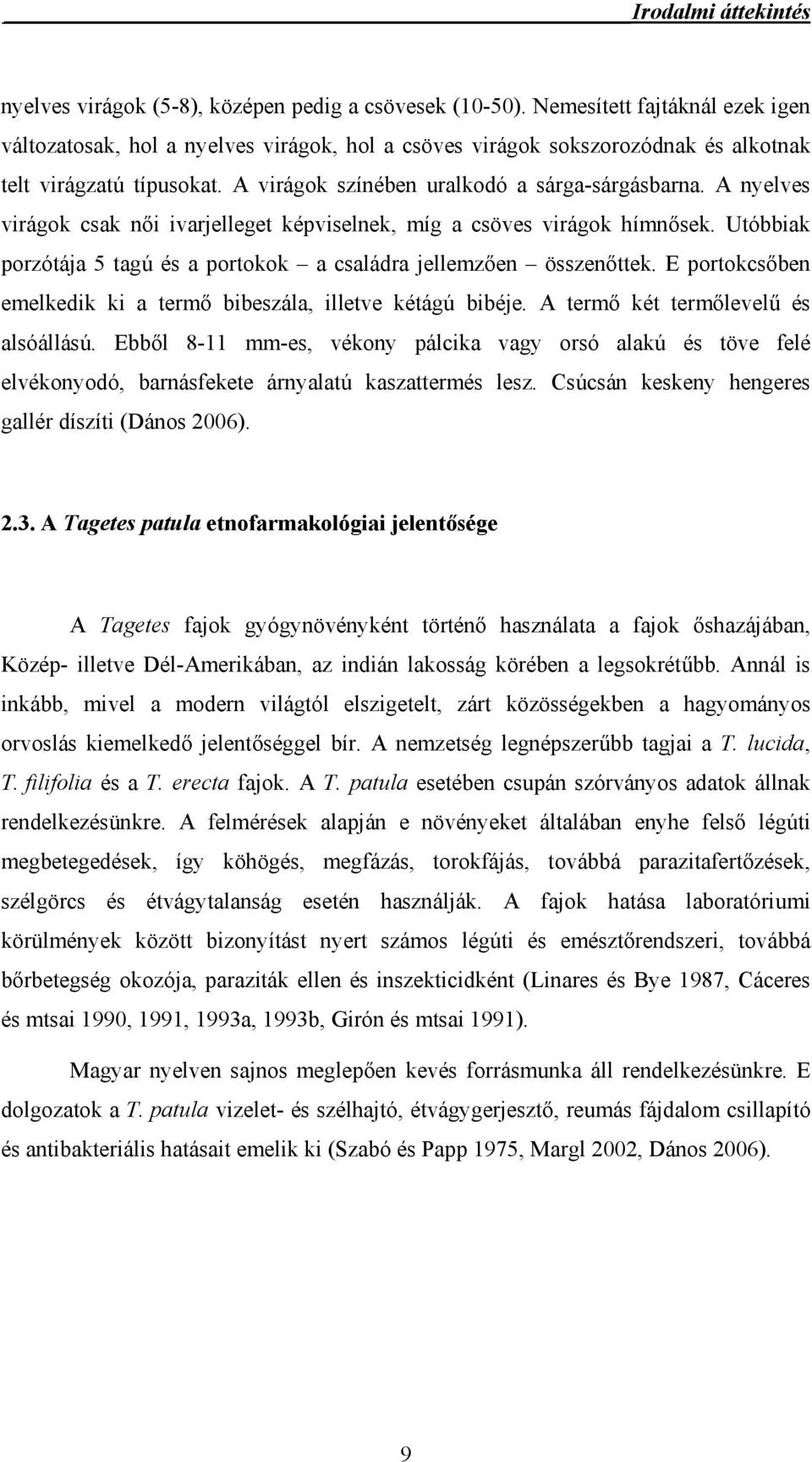 A nyelves virágok csak női ivarjelleget képviselnek, míg a csöves virágok hímnősek. Utóbbiak porzótája 5 tagú és a portokok a családra jellemzően összenőttek.