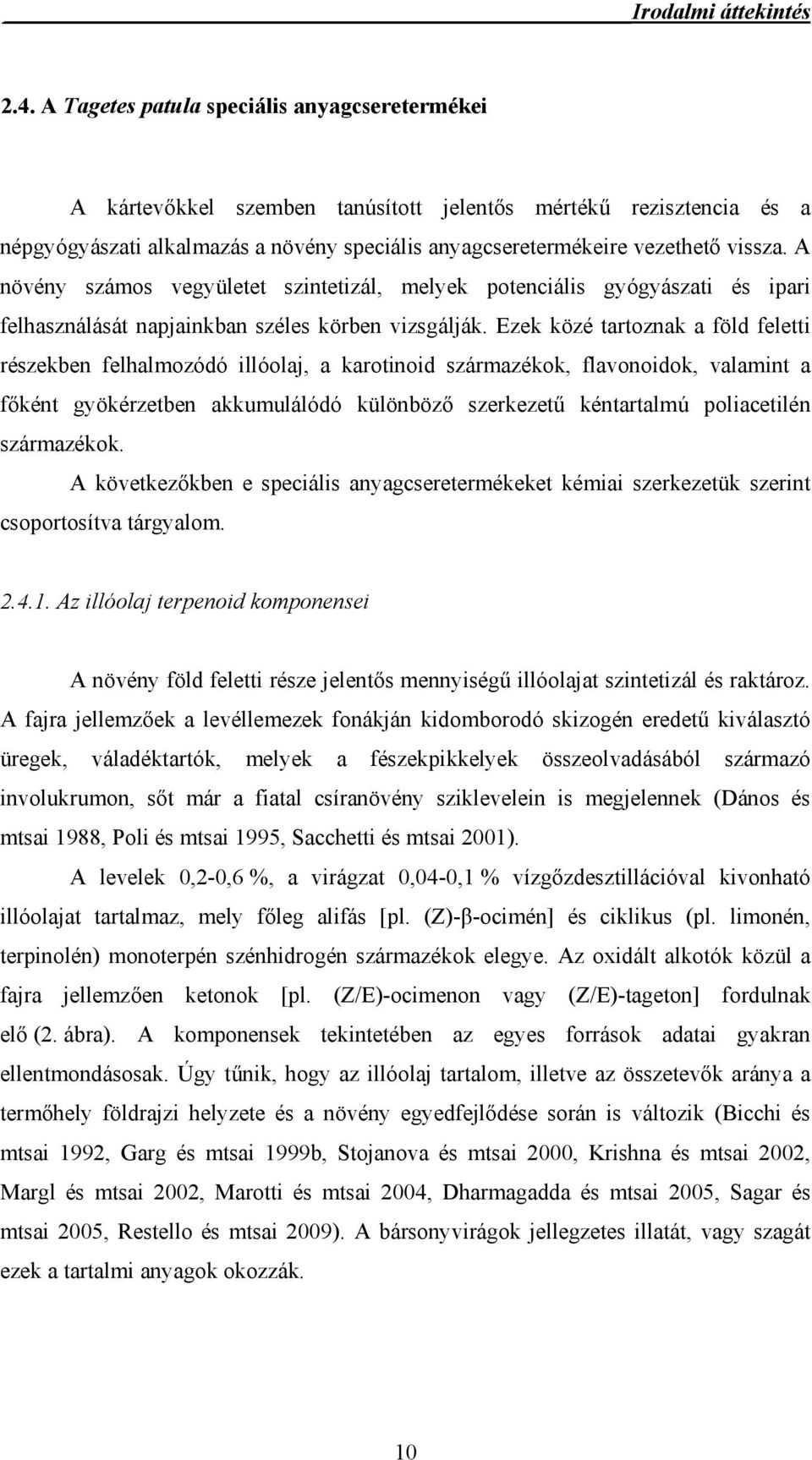 A növény számos vegyületet szintetizál, melyek potenciális gyógyászati és ipari felhasználását napjainkban széles körben vizsgálják.