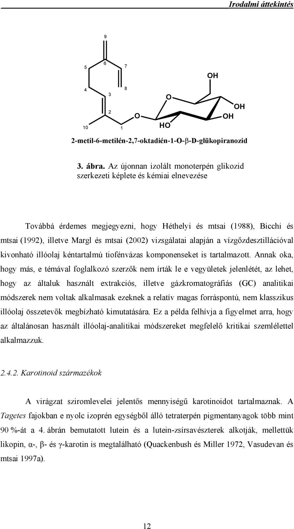 vizsgálatai alapján a vízgőzdesztillációval kivonható illóolaj kéntartalmú tiofénvázas komponenseket is tartalmazott.