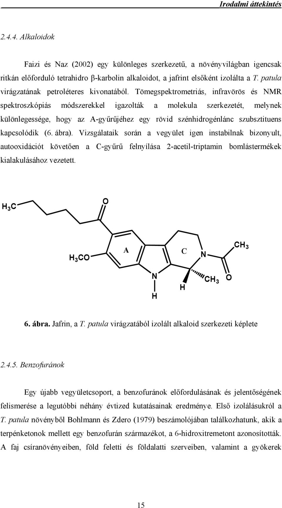 Tömegspektrometriás, infravörös és NMR spektroszkópiás módszerekkel igazolták a molekula szerkezetét, melynek különlegessége, hogy az A-gyűrűjéhez egy rövid szénhidrogénlánc szubsztituens kapcsolódik