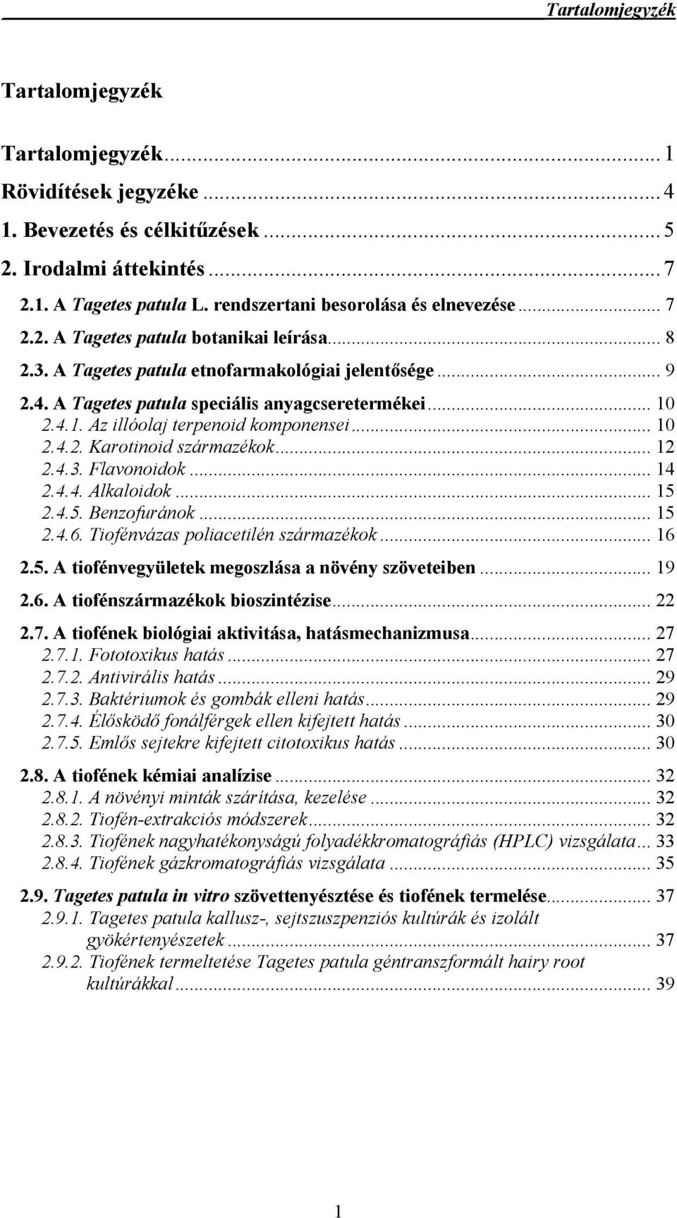 .. 10 2.4.2. Karotinoid származékok... 12 2.4.3. Flavonoidok... 14 2.4.4. Alkaloidok... 15 2.4.5. Benzofuránok... 15 2.4.6. Tiofénvázas poliacetilén származékok... 16 2.5. A tiofénvegyületek megoszlása a növény szöveteiben.