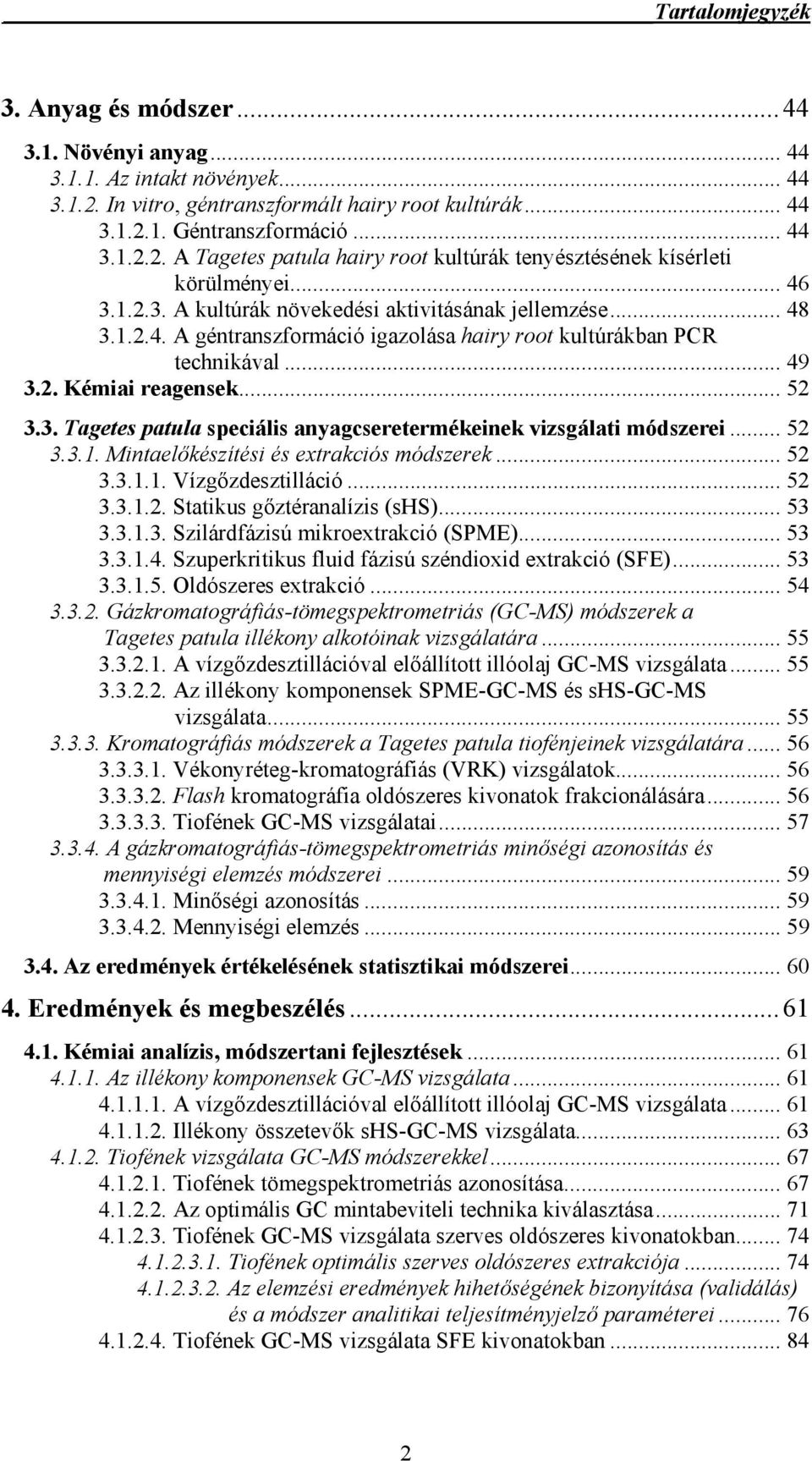 .. 52 3.3.1. Mintaelőkészítési és extrakciós módszerek... 52 3.3.1.1. Vízgőzdesztilláció... 52 3.3.1.2. Statikus gőztéranalízis (shs)... 53 3.3.1.3. Szilárdfázisú mikroextrakció (SPME)... 53 3.3.1.4.