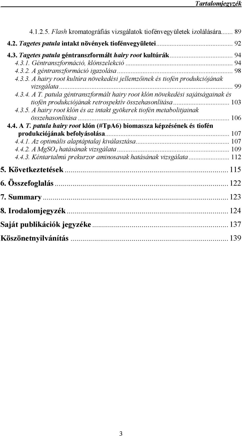 .. 99 4.3.4. A T. patula géntranszformált hairy root klón növekedési sajátságainak és tiofén produkciójának retrospektív összehasonlítása... 103 4.3.5.