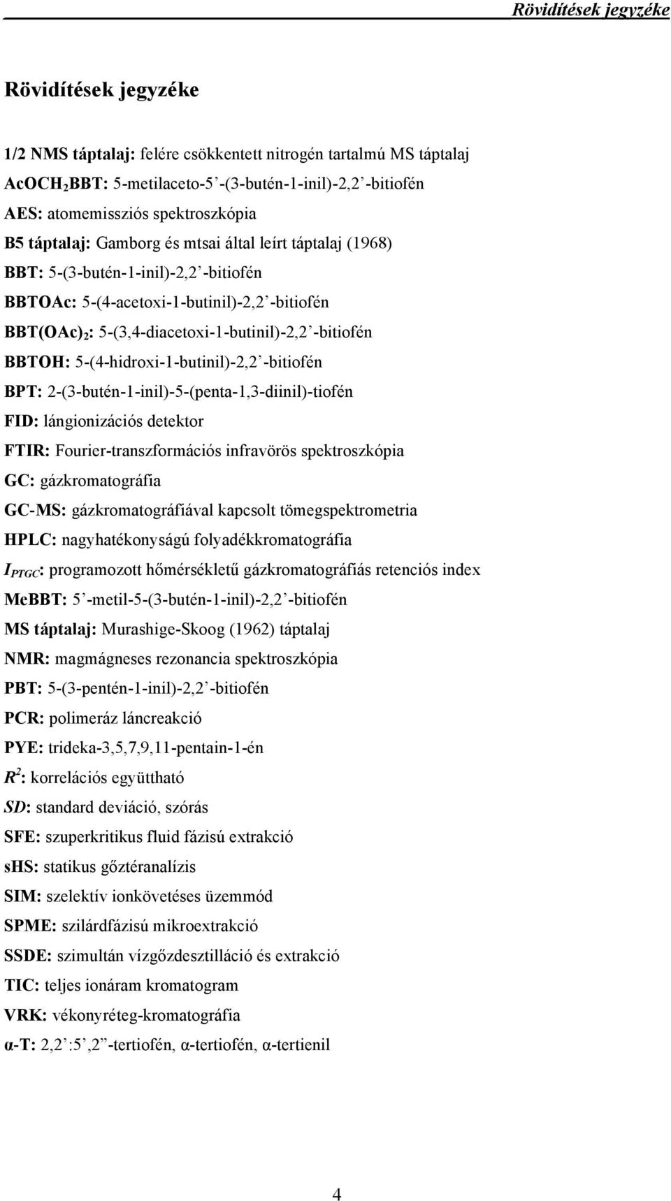 5-(3,4-diacetoxi-1-butinil)-2,2 -bitiofén BBTOH: 5-(4-hidroxi-1-butinil)-2,2 -bitiofén BPT: 2-(3-butén-1-inil)-5-(penta-1,3-diinil)-tiofén FID: lángionizációs detektor FTIR: Fourier-transzformációs