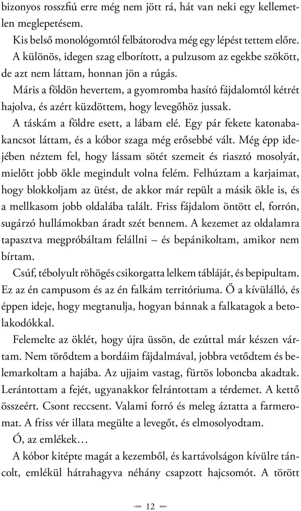 Máris a földön hevertem, a gyomromba hasító fájdalomtól kétrét hajolva, és azért küzdöttem, hogy levegőhöz jussak. A táskám a földre esett, a lábam elé.