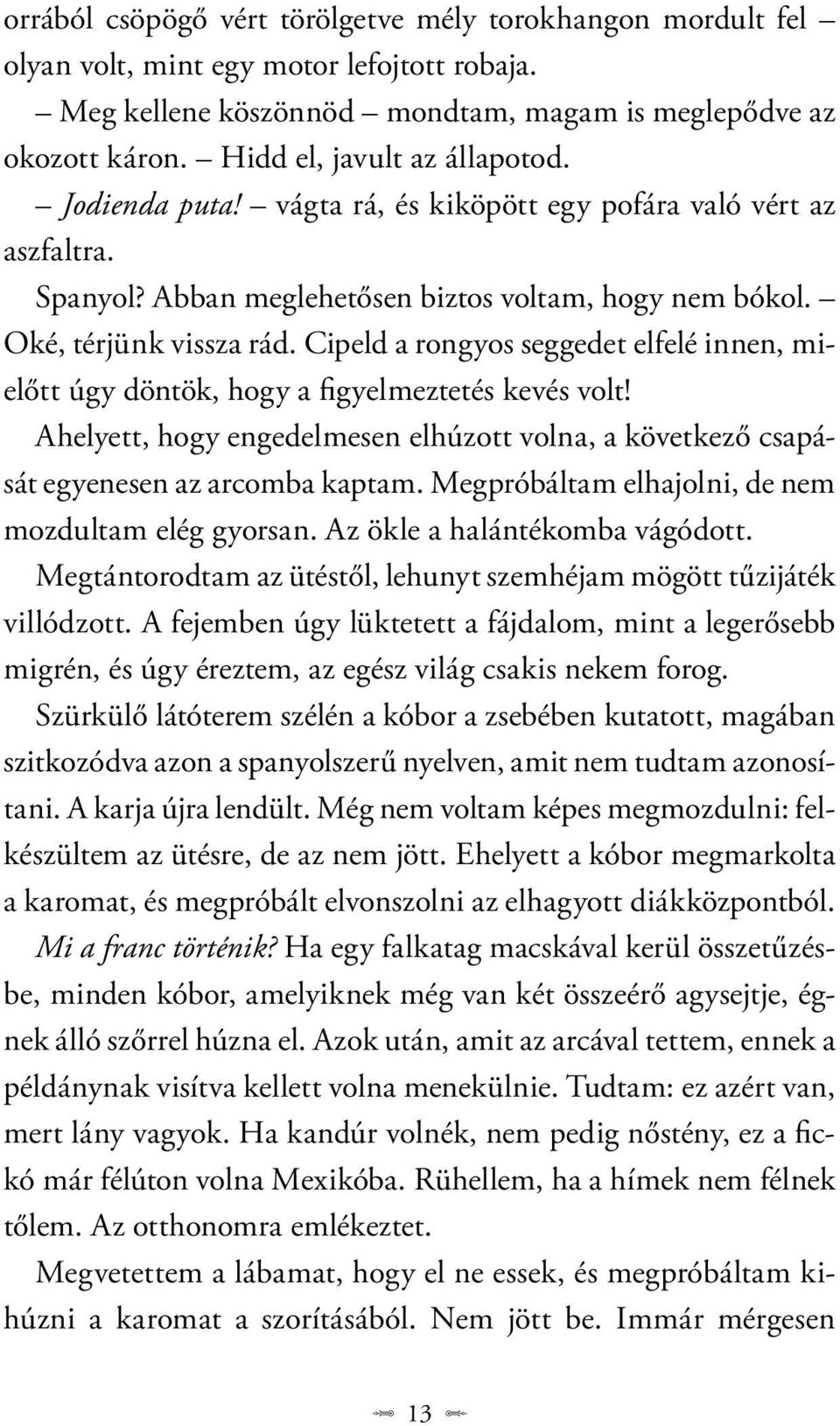 Cipeld a rongyos seggedet elfelé innen, mielőtt úgy döntök, hogy a figyelmeztetés kevés volt! Ahelyett, hogy engedelmesen elhúzott volna, a következő csapását egyenesen az arcomba kaptam.