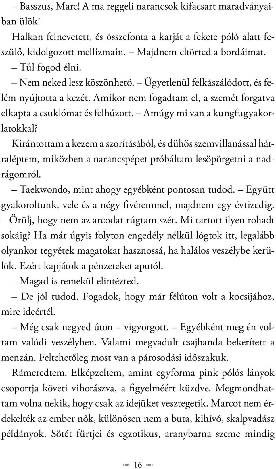 Amúgy mi van a kungfugyakorlatokkal? Kirántottam a kezem a szorításából, és dühös szemvillanással hátraléptem, miközben a narancspépet próbáltam lesöpörgetni a nadrágomról.