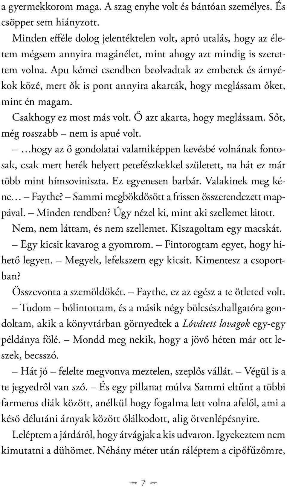 Apu kémei csendben beolvadtak az emberek és árnyékok közé, mert ők is pont annyira akarták, hogy meglássam őket, mint én magam. Csakhogy ez most más volt. Ő azt akarta, hogy meglássam.