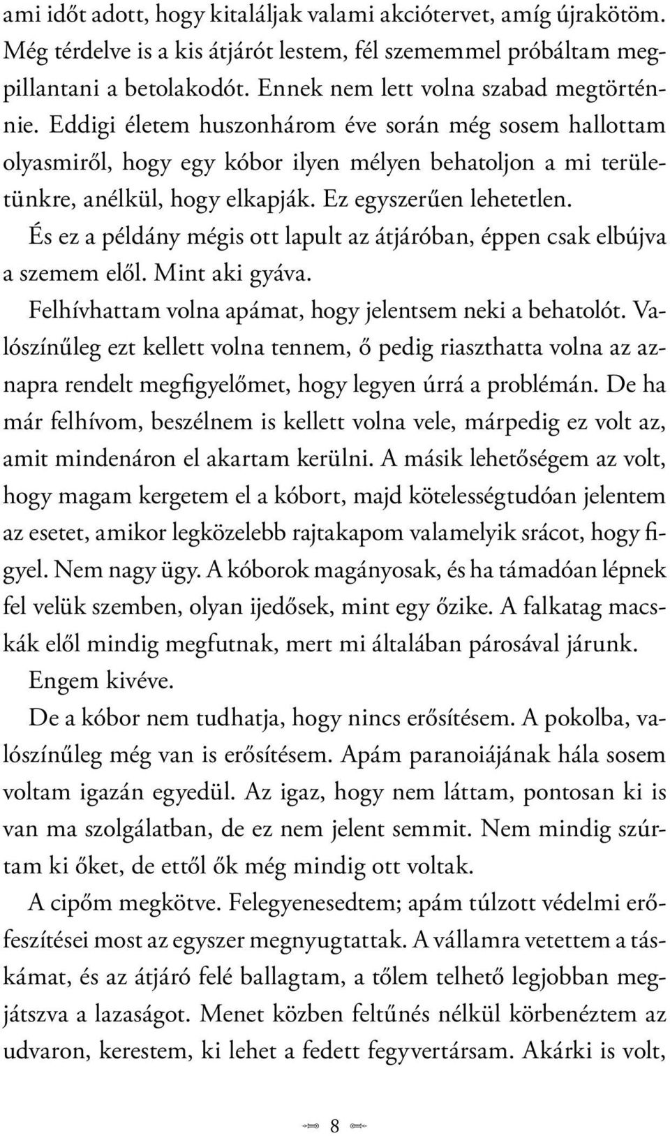 És ez a példány mégis ott lapult az átjáróban, éppen csak elbújva a szemem elől. Mint aki gyáva. Felhívhattam volna apámat, hogy jelentsem neki a behatolót.