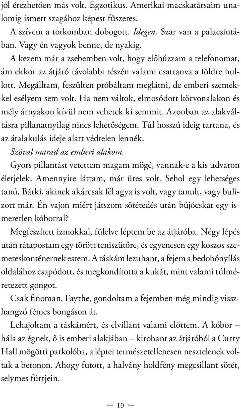 Megálltam, feszülten próbáltam meglátni, de emberi szemekkel esélyem sem volt. Ha nem váltok, elmosódott körvonalakon és mély árnyakon kívül nem vehetek ki semmit.