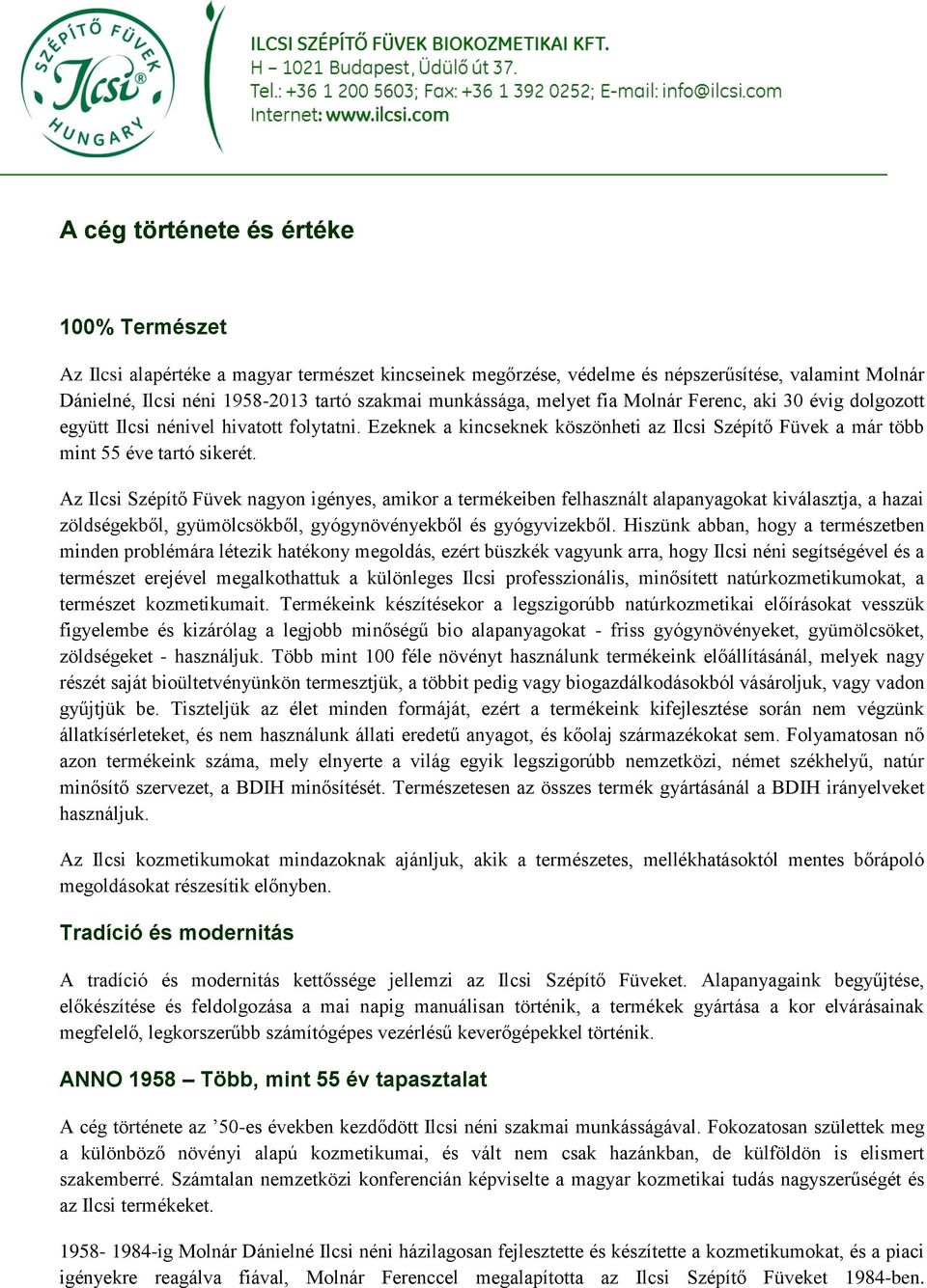 Az Ilcsi Szépítő Füvek nagyon igényes, amikor a termékeiben felhasznált alapanyagokat kiválasztja, a hazai zöldségekből, gyümölcsökből, gyógynövényekből és gyógyvizekből.