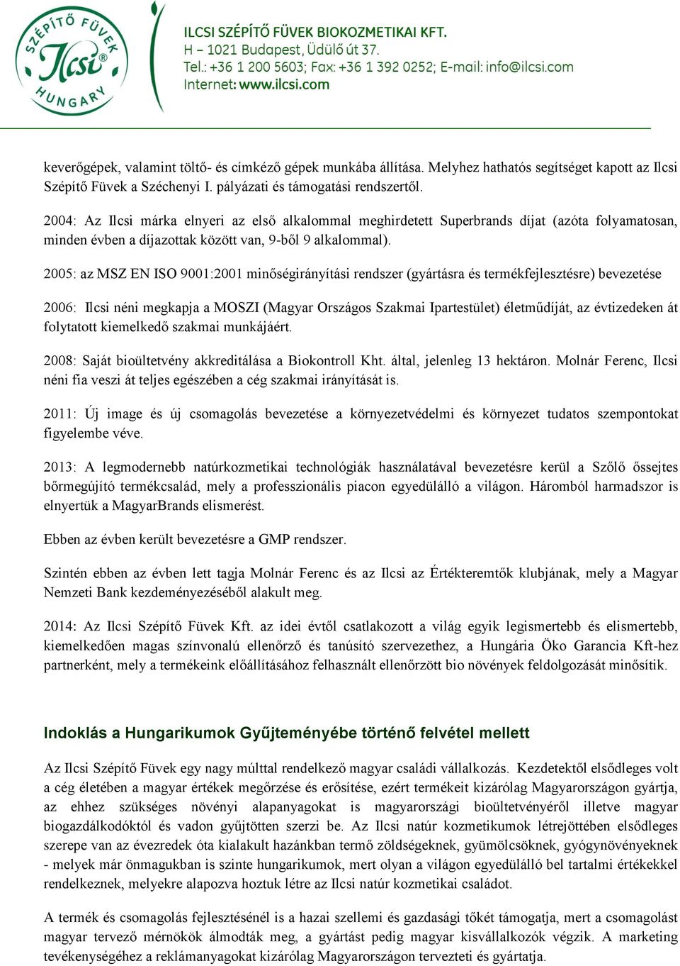 2005: az MSZ EN ISO 9001:2001 minőségirányítási rendszer (gyártásra és termékfejlesztésre) bevezetése 2006: Ilcsi néni megkapja a MOSZI (Magyar Országos Szakmai Ipartestület) életműdíját, az