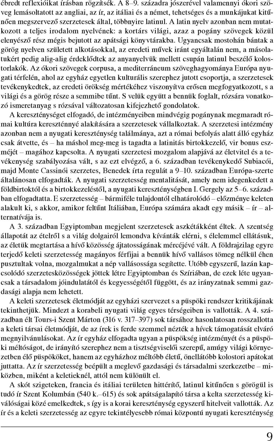 A latin nyelv azonban nem mutatkozott a teljes irodalom nyelvének: a kortárs világi, azaz a pogány szövegek közül elenyésző rész mégis bejutott az apátsági könyvtárakba.