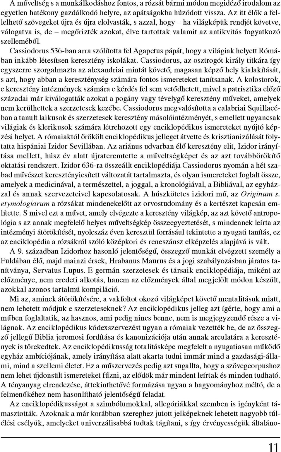 szelleméből. Cassiodorus 536-ban arra szólította fel Agapetus pápát, hogy a világiak helyett Rómában inkább létesítsen keresztény iskolákat.