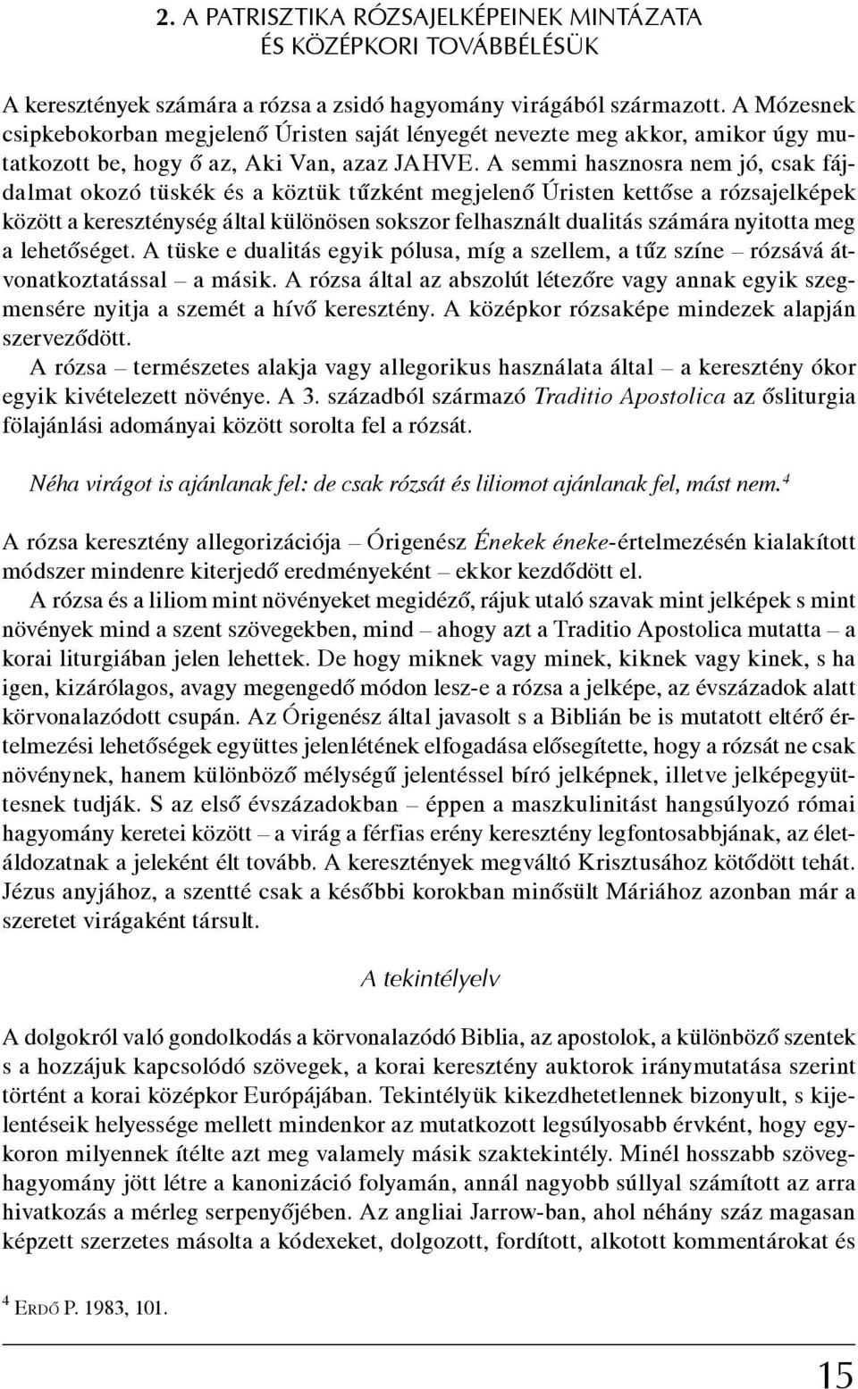 A semmi hasznosra nem jó, csak fájdalmat okozó tüskék és a köztük tűzként megjelenő Úristen kettőse a rózsajelképek között a kereszténység által különösen sokszor felhasznált dualitás számára