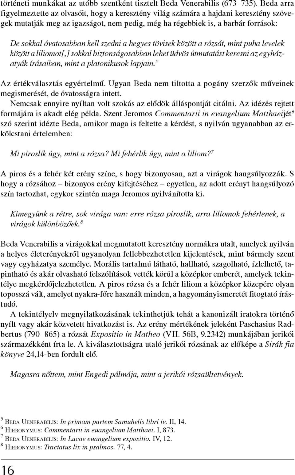 kell szedni a hegyes tövisek között a rózsát, mint puha levelek között a liliomot[,] sokkal biztonságosabban lehet üdvös útmutatást keresni az egyházatyák írásaiban, mint a platonikusok lapjain.