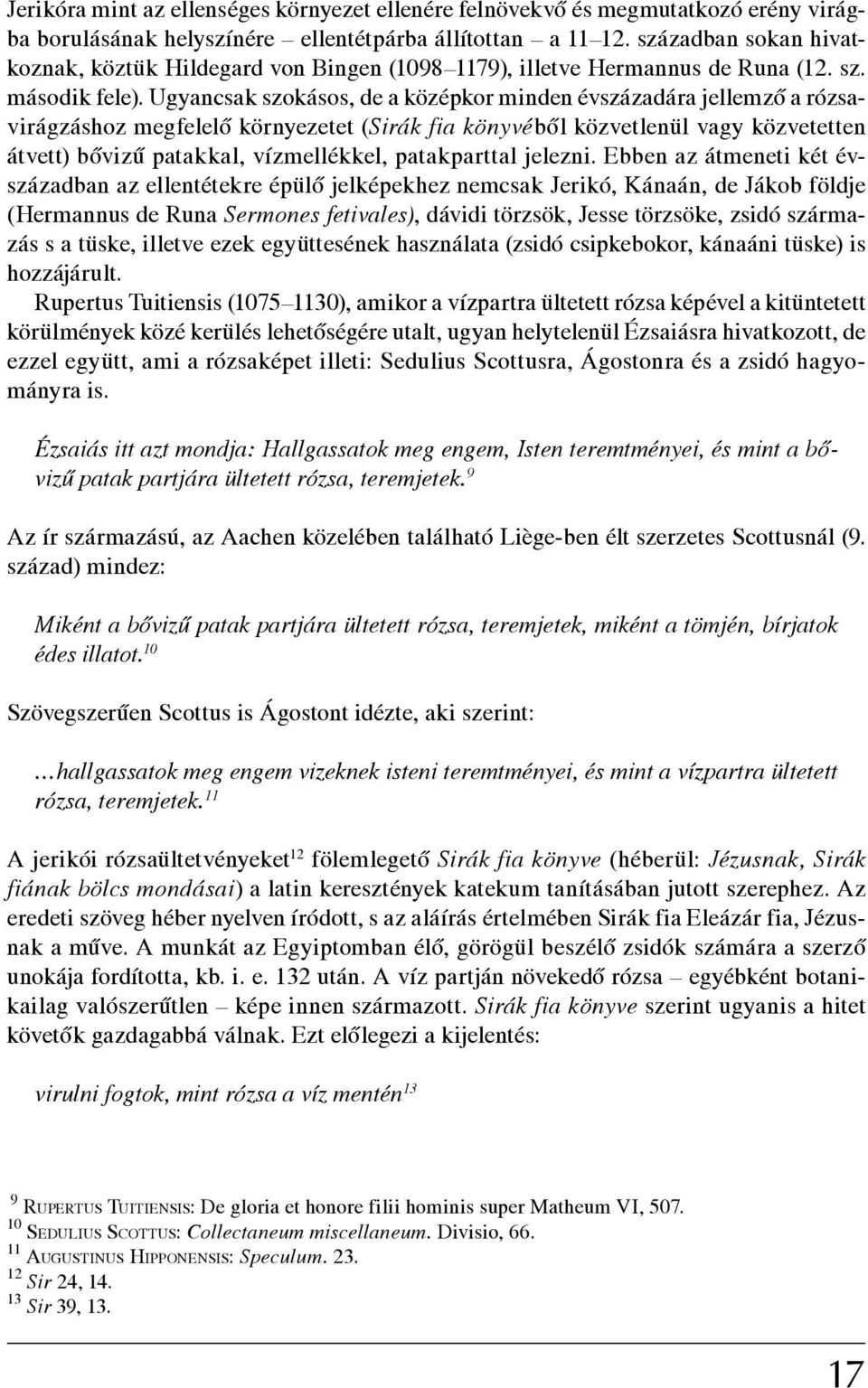 Ugyancsak szokásos, de a középkor minden évszázadára jellemző a rózsavirágzáshoz megfelelő környezetet (Sirák fia könyvéből közvetlenül vagy közvetetten átvett) bővizű patakkal, vízmellékkel,