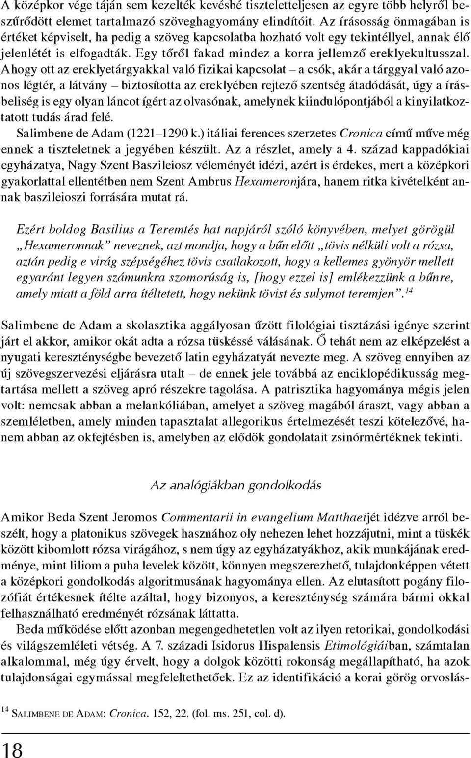 Ahogy ott az ereklyetárgyakkal való fizikai kapcsolat a csók, akár a tárggyal való azonos légtér, a látvány biztosította az ereklyében rejtező szentség átadódását, úgy a írásbeliség is egy olyan