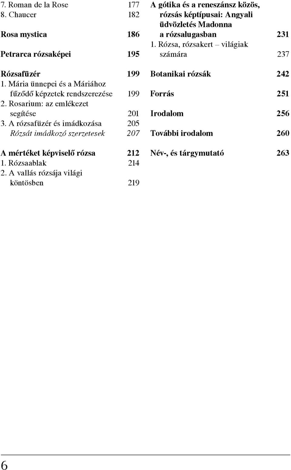 A rózsafüzér és imádkozása 205 Rózsát imádkozó szerzetesek 207 A mértéket képviselő rózsa 212 1. Rózsaablak 214 2.