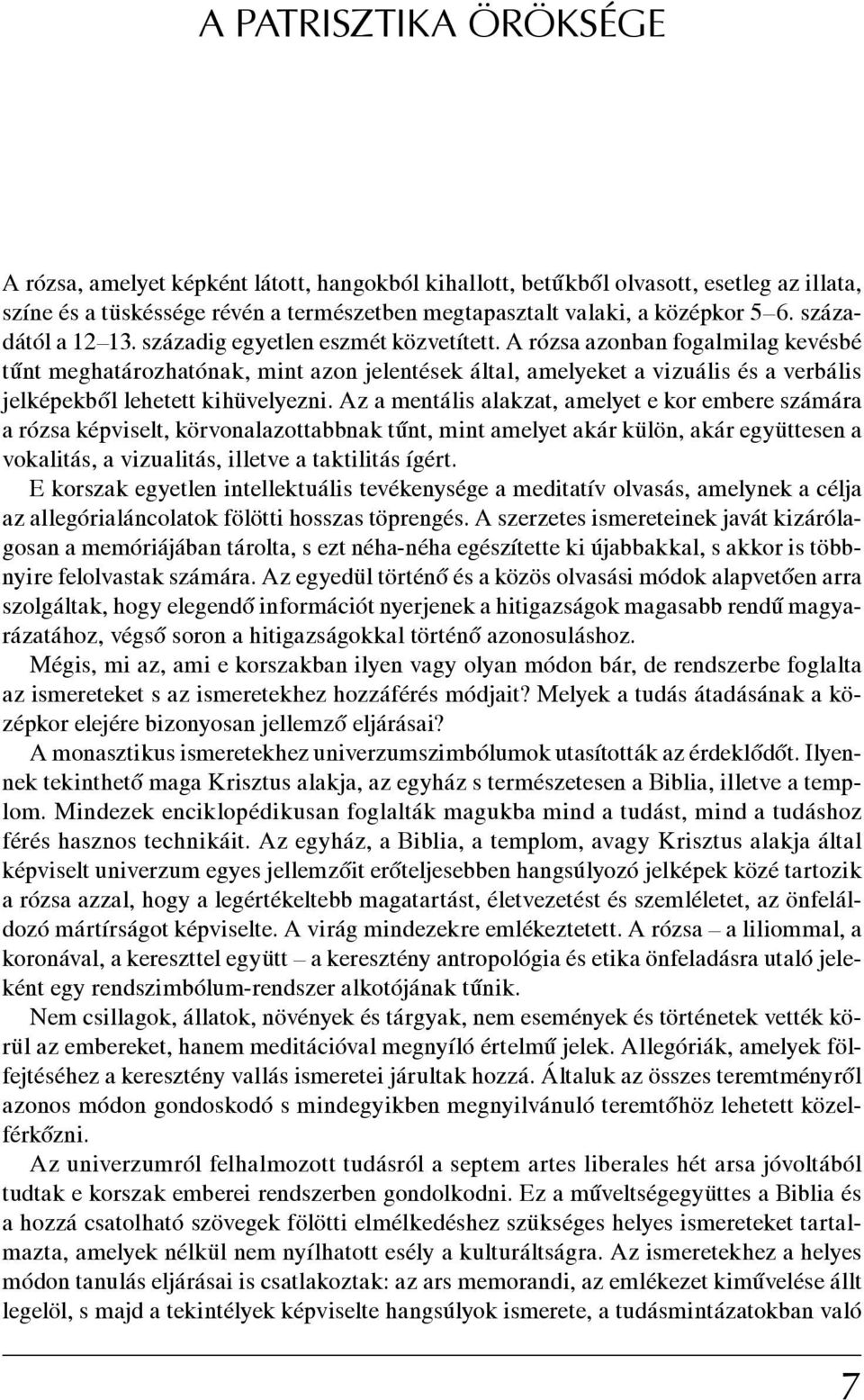 A rózsa azonban fogalmilag kevésbé tűnt meghatározhatónak, mint azon jelentések által, amelyeket a vizuális és a verbális jelképekből lehetett kihüvelyezni.