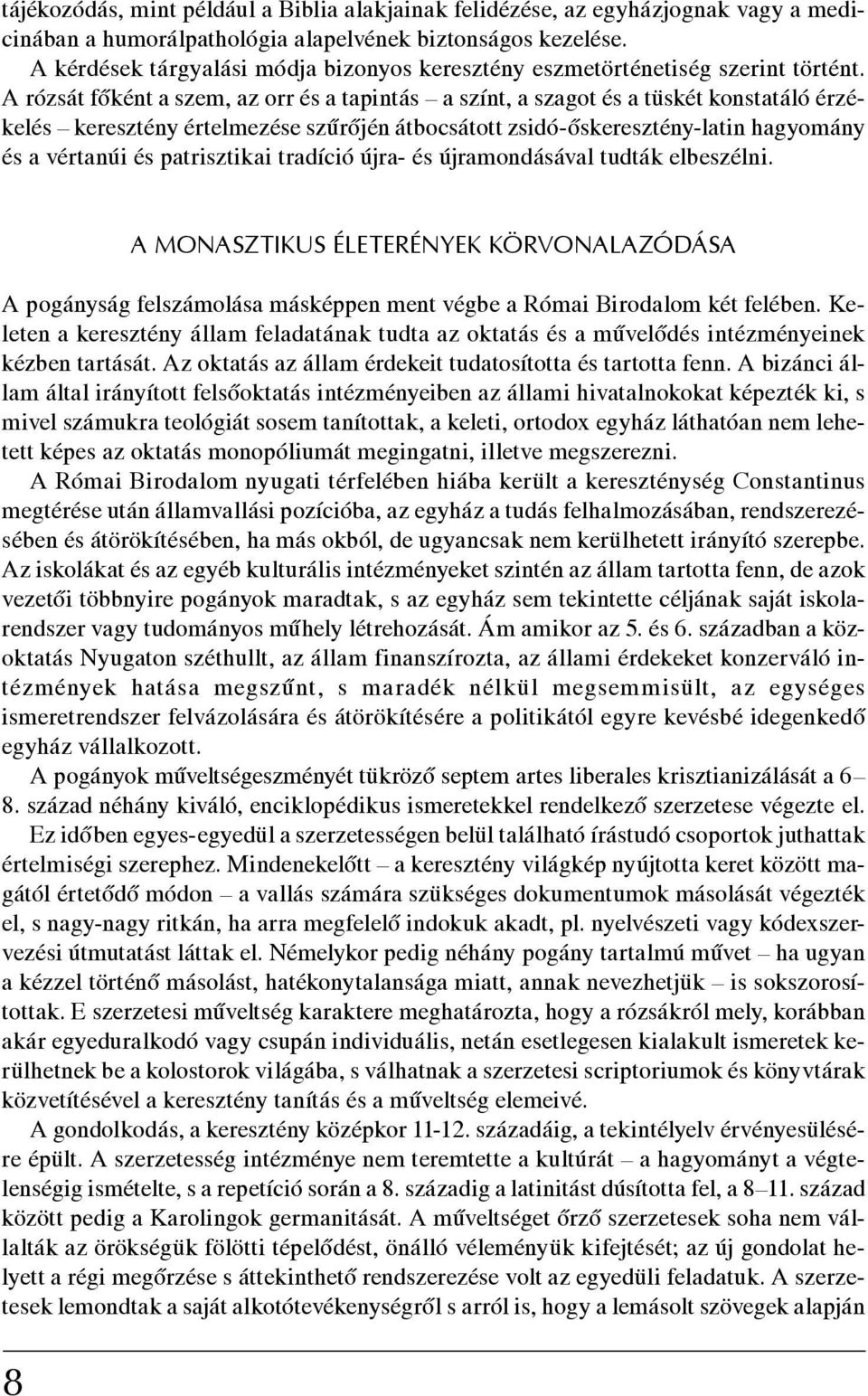 A rózsát főként a szem, az orr és a tapintás a színt, a szagot és a tüskét konstatáló érzékelés keresztény értelmezése szűrőjén átbocsátott zsidó-őskeresztény-latin hagyomány és a vértanúi és