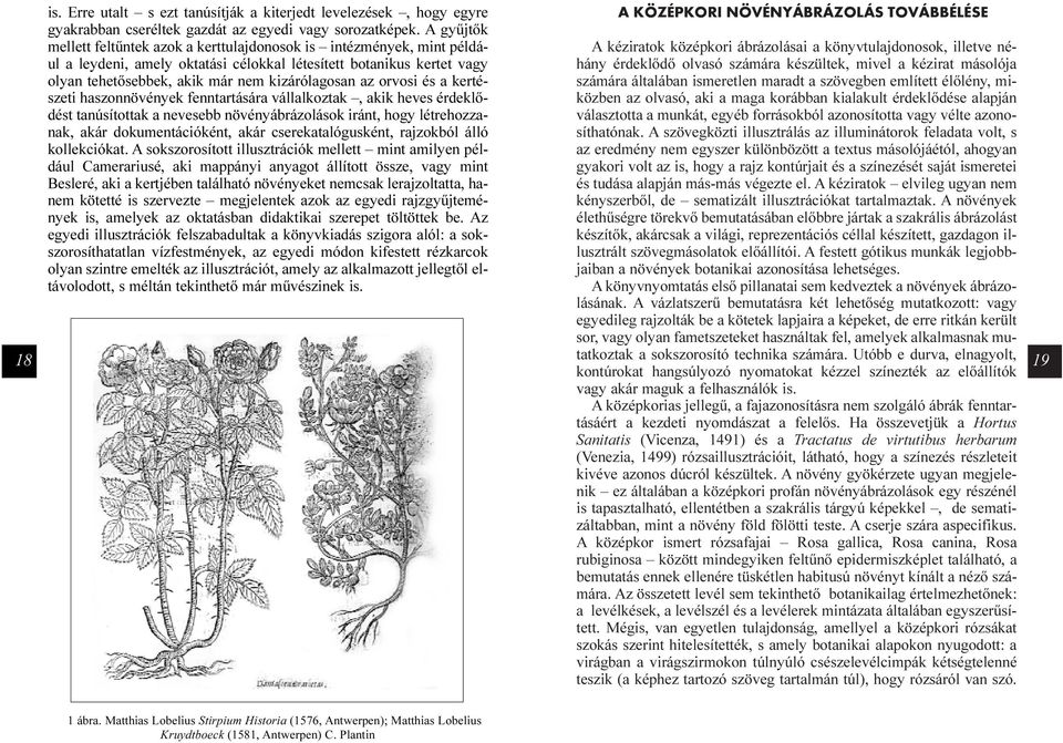 orvosi és a kertészeti haszonnövények fenntartására vállalkoztak, akik heves érdeklõdést tanúsítottak a nevesebb növényábrázolások iránt, hogy létrehozzanak, akár dokumentációként, akár