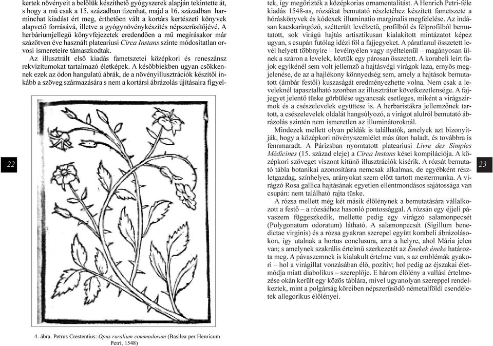 A herbáriumjellegû könyvfejezetek eredendõen a mû megírásakor már százötven éve használt plateariusi Circa Instans szinte módosítatlan orvosi ismereteire támaszkodtak.