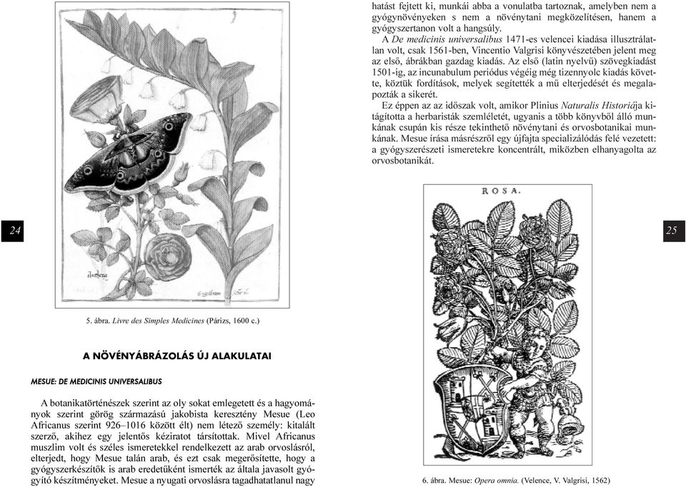 Az elsõ (latin nyelvû) szövegkiadást 1501-ig, az incunabulum periódus végéig még tizennyolc kiadás követte, köztük fordítások, melyek segítették a mû elterjedését és megalapozták a sikerét.