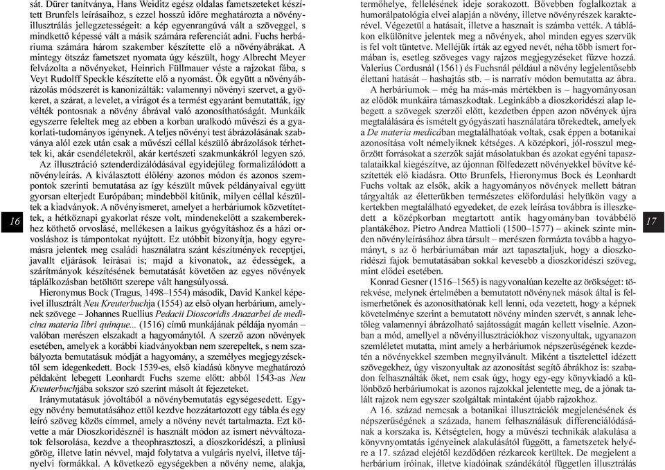 szöveggel, s mindkettõ képessé vált a másik számára referenciát adni. Fuchs herbáriuma számára három szakember készítette elõ a növényábrákat.