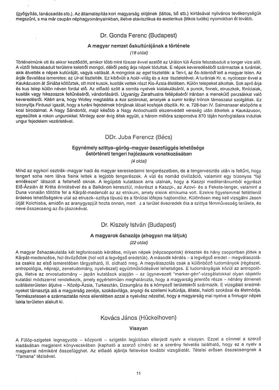 Gonda Ferenc (Budapest) A magyar nemzet őskultúrájának a története (18 oldal) Történelmünk ott és akkor kezdődött, amikor több mint tízezer évvel ezelőtt az Urálon túli Ázsia felszabadult a tenger