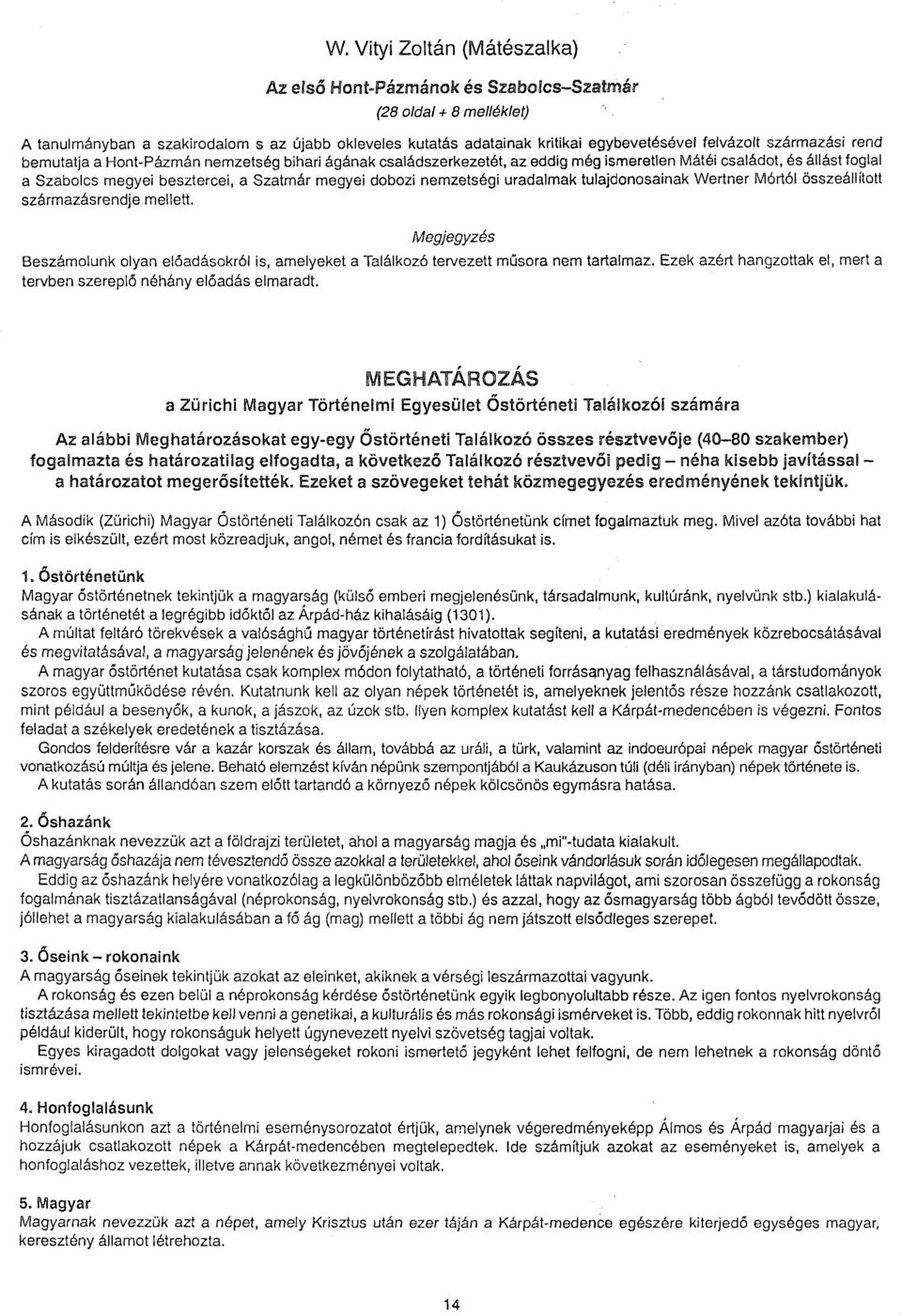 nemzetségi uradalmak tulajdonosainak Wertner Mórtól összeállított származásrendje mellett. Megjegyzés Beszámolunk olyan előadásokról is, amelyeket a Találkozó tervezett műsora nem tartalmaz.