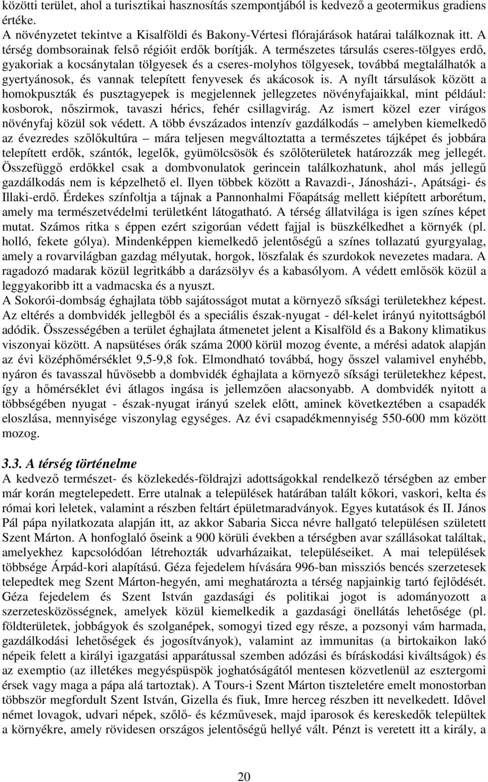 A természetes társulás cseres-tölgyes erdő, gyakoriak a kocsánytalan tölgyesek és a cseres-molyhos tölgyesek, továbbá megtalálhatók a gyertyánosok, és vannak telepített fenyvesek és akácosok is.