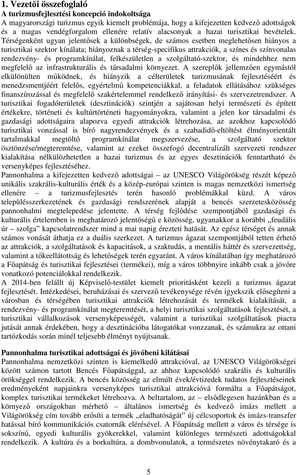 Térségenként ugyan jelentősek a különbségek, de számos esetben meglehetősen hiányos a turisztikai szektor kínálata; hiányoznak a térség-specifikus attrakciók, a színes és színvonalas rendezvény- és