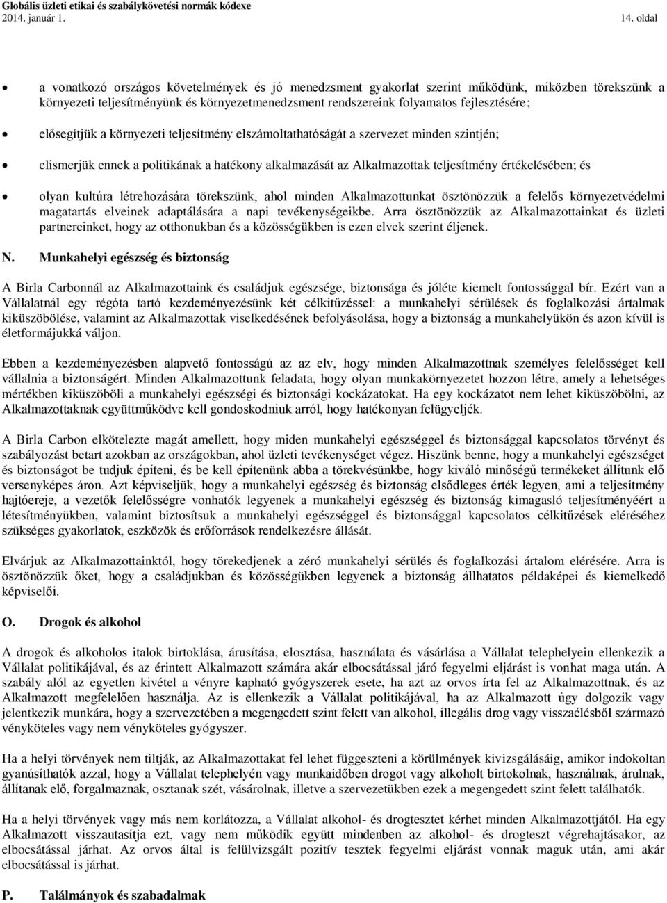 elősegítjük a környezeti teljesítmény elszámoltathatóságát a szervezet minden szintjén; elismerjük ennek a politikának a hatékony alkalmazását az Alkalmazottak teljesítmény értékelésében; és olyan