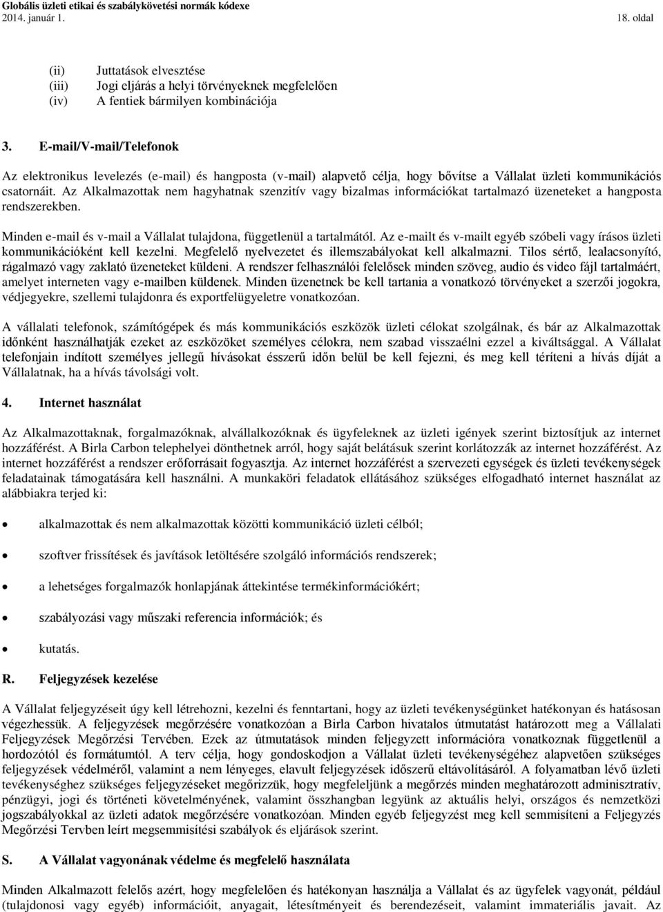 Az Alkalmazottak nem hagyhatnak szenzitív vagy bizalmas információkat tartalmazó üzeneteket a hangposta rendszerekben. Minden e-mail és v-mail a Vállalat tulajdona, függetlenül a tartalmától.