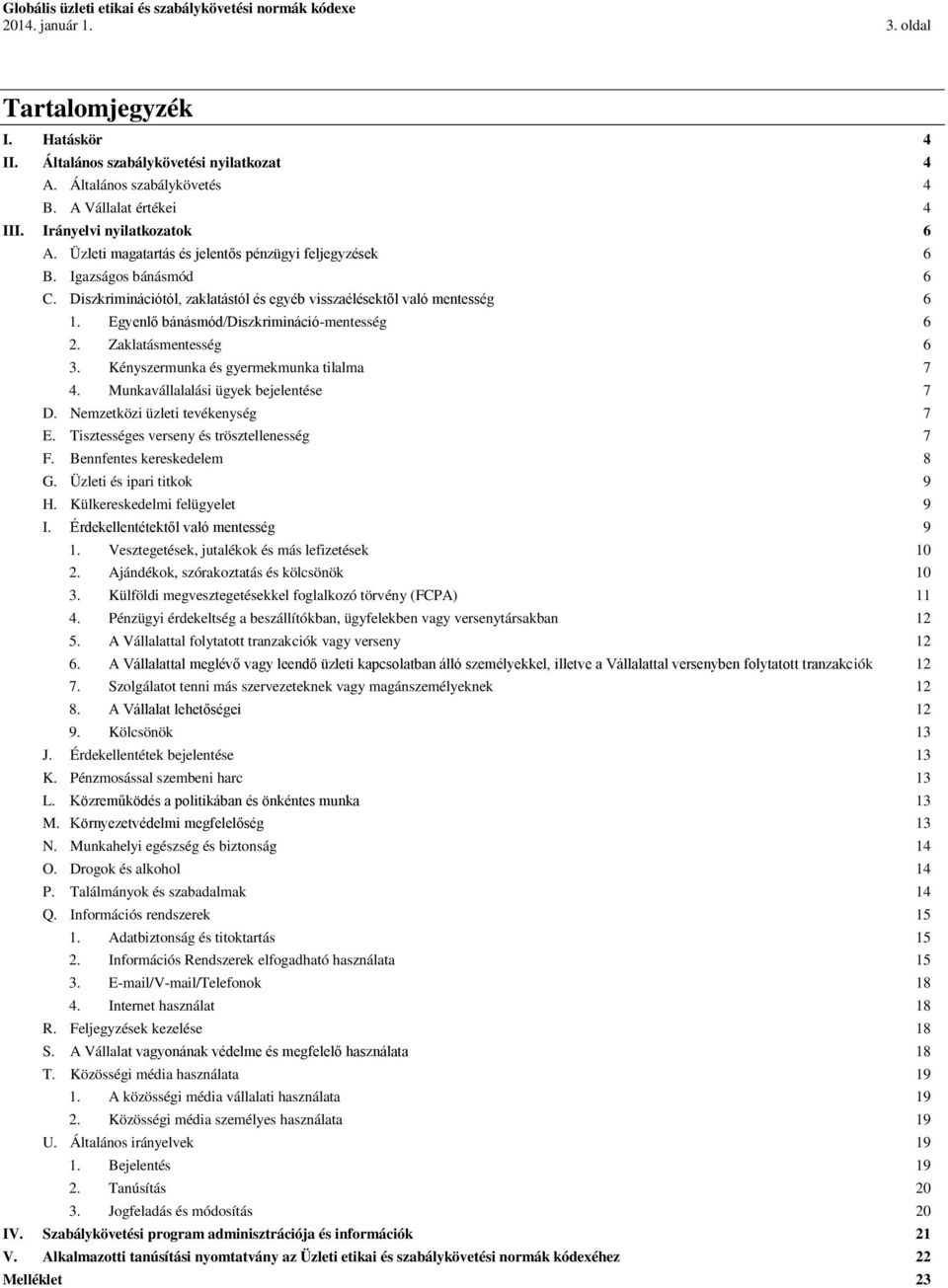 Egyenlő bánásmód/diszkrimináció-mentesség 6 2. Zaklatásmentesség 6 3. Kényszermunka és gyermekmunka tilalma 7 4. Munkavállalalási ügyek bejelentése 7 D. Nemzetközi üzleti tevékenység 7 E.