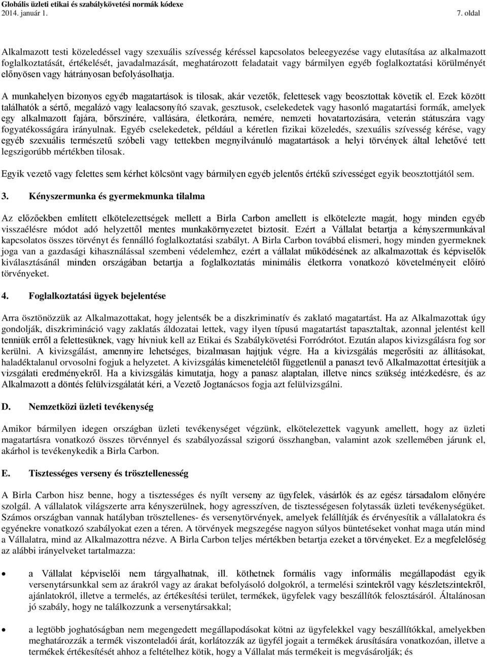 vagy bármilyen egyéb foglalkoztatási körülményét előnyösen vagy hátrányosan befolyásolhatja. A munkahelyen bizonyos egyéb magatartások is tilosak, akár vezetők, felettesek vagy beosztottak követik el.