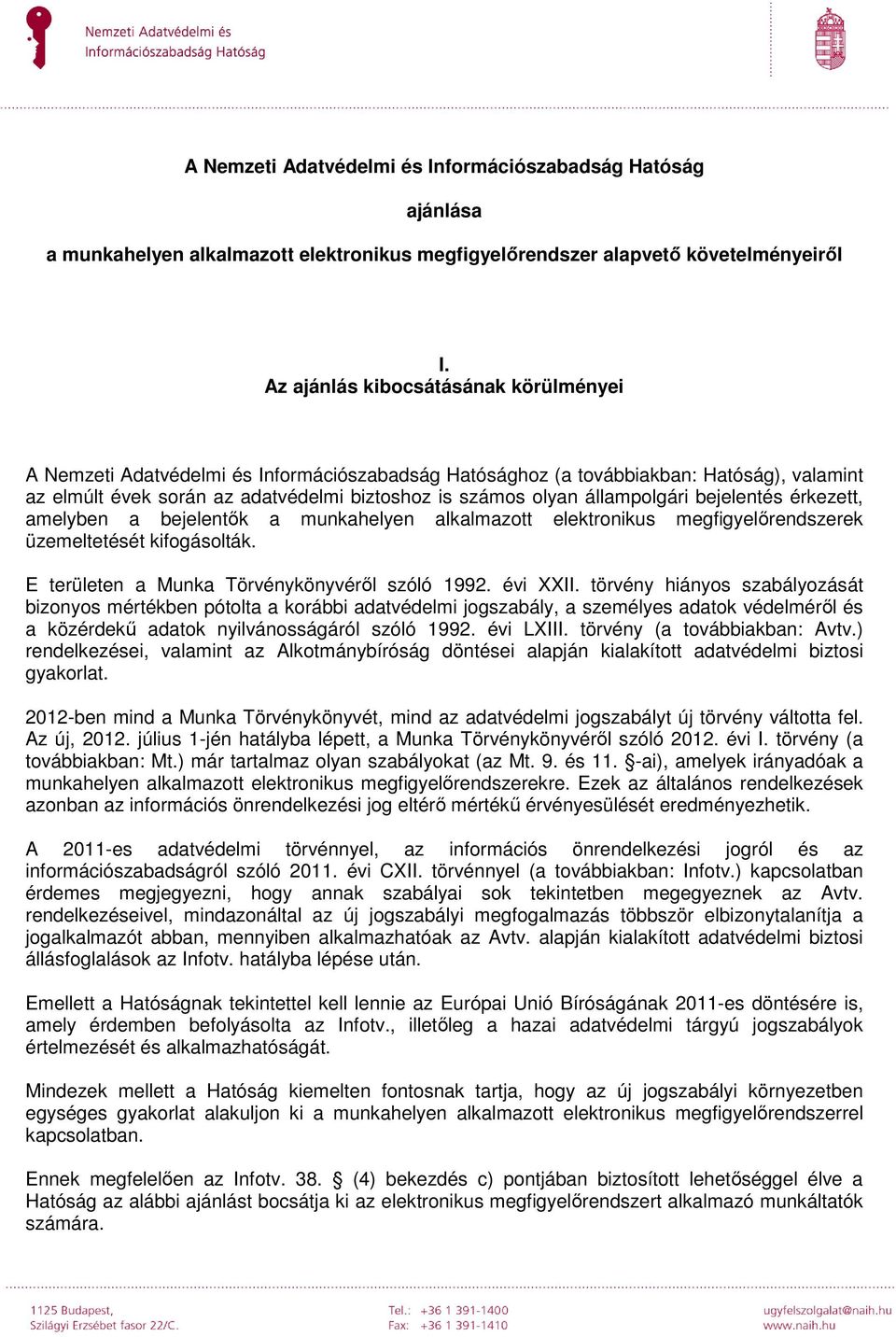 állampolgári bejelentés érkezett, amelyben a bejelentők a munkahelyen alkalmazott elektronikus megfigyelőrendszerek üzemeltetését kifogásolták. E területen a Munka Törvénykönyvéről szóló 1992.