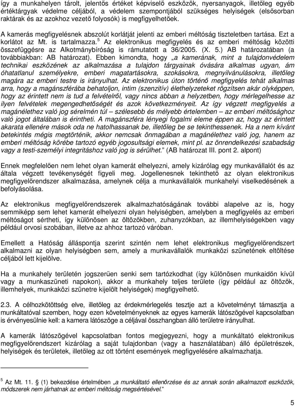 5 Az elektronikus megfigyelés és az emberi méltóság közötti összefüggésre az Alkotmánybíróság is rámutatott a 36/2005. (X. 5.) AB határozatában (a továbbiakban: AB határozat).