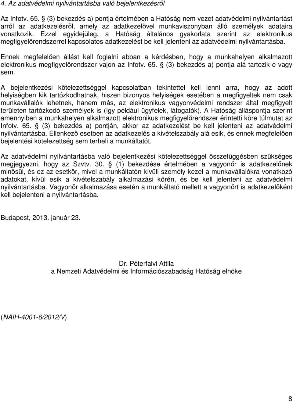 Ezzel egyidejűleg, a Hatóság általános gyakorlata szerint az elektronikus megfigyelőrendszerrel kapcsolatos adatkezelést be kell jelenteni az adatvédelmi nyilvántartásba.