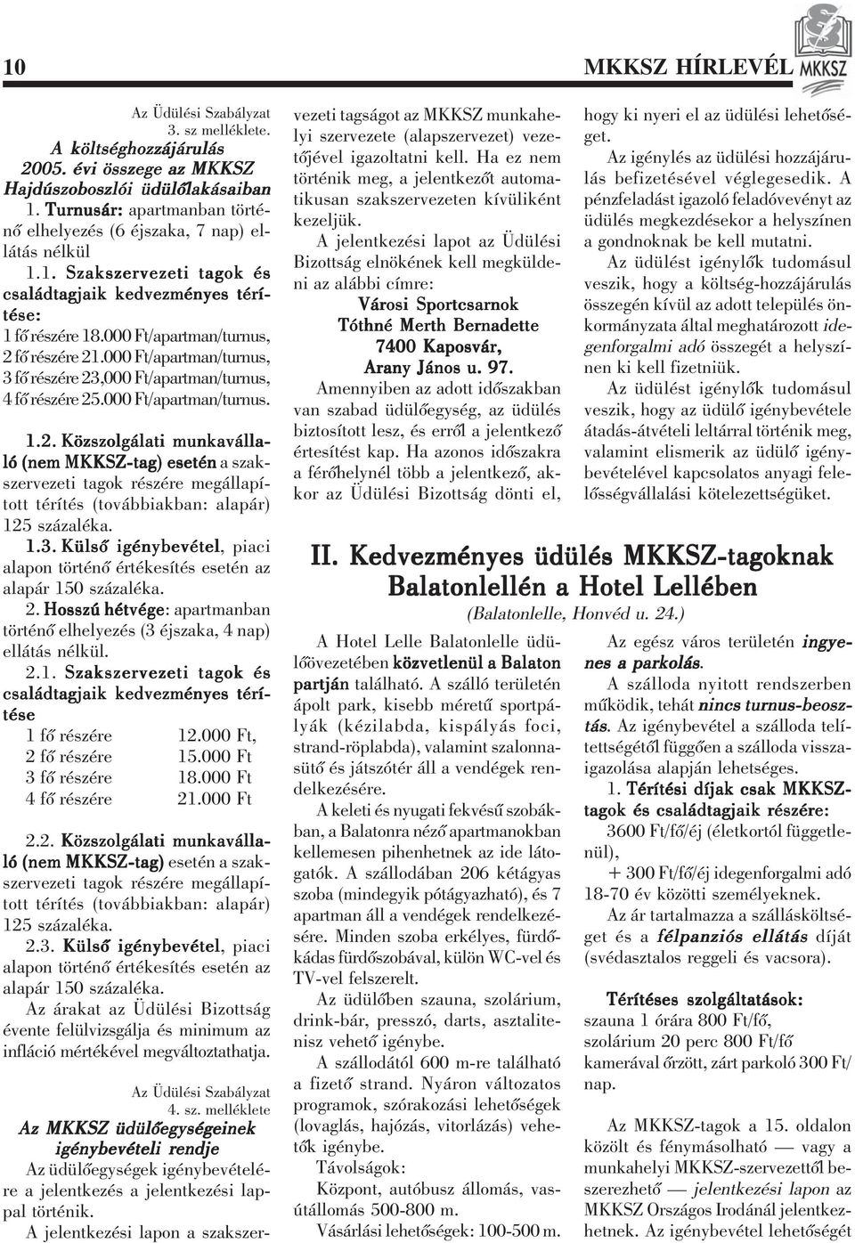 000 Ft/apartman/turnus, 3 fõ részére 23,000 Ft/apartman/turnus, 4 fõ részére 25.000 Ft/apartman/turnus. 1.2. Közszolgálati munkaválla- ló (nem MKKSZ-tag) esetén a szakszervezeti tagok részére megállapított térítés (továbbiakban: alapár) 125 százaléka.